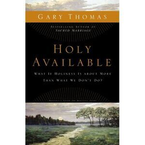The Holy Available: What If Holiness Is about More Than What We Don't Do? -- Gar